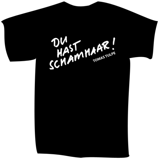 T-Shirt Tomas Tulpe "Du hast Schamhaar"